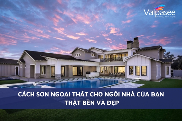 Cách Sơn Ngoại Thất Cho Ngôi Nhà Của Bạn Thật Bền Và Đẹp