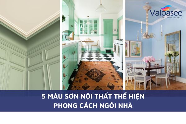 5 Màu Sơn Nội Thất Thể Hiện Phong Cách Ngôi Nhà